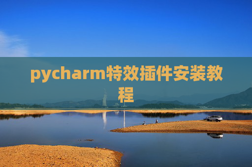 pycharm特效插件安装教程 pycharm特效插件安装教程